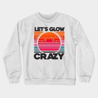 Let's Glow Crazy Crewneck Sweatshirt